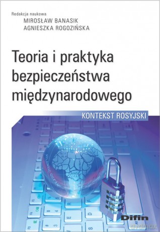 Teoria i praktyka bezpieczeństwa międzynarodowego [KSIĄŻKA]
