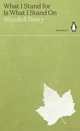 What I Stand for Is What I Stand On - Wendell Berry [KSIĄŻKA]