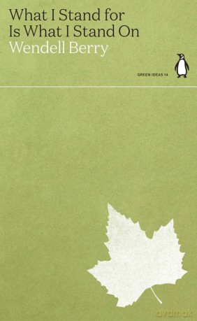 What I Stand for Is What I Stand On - Wendell Berry [KSIĄŻKA]