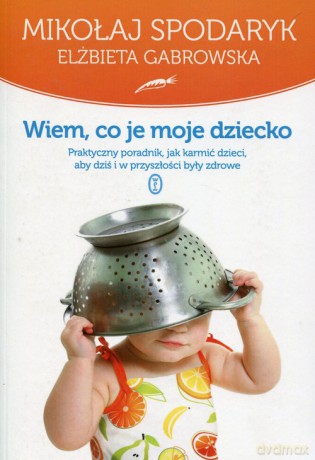 Wiem co je moje dziecko - Mikołaj Spodaryk, Elżbieta Gabrowska [KSIĄŻKA]