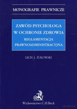 Zawód psychologa w ochronie zdrowia Reglamentacja prawnoadministracyjna - Lech J. Żukowski [KSIĄŻKA]