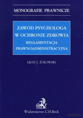 Zawód psychologa w ochronie zdrowia Reglamentacja prawnoadministracyjna - Lech J. Żukowski [KSIĄŻKA]