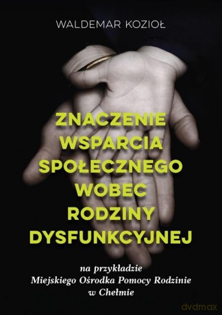 Znaczenie wsparcia społecznego wobec rodziny dysfunkcyjnej - Waldemar Kozioł [KSIĄŻKA]