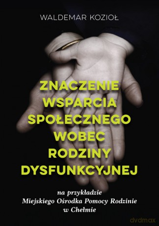 Znaczenie wsparcia społecznego wobec rodziny dysfunkcyjnej - Waldemar Kozioł [KSIĄŻKA]