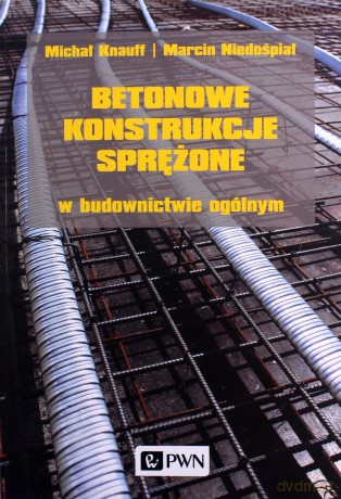 Betonowe konstrukcje sprężone w budownictwie ogólnym - Michał Knauff, Marcin Niedośpiał [KSIĄŻKA]