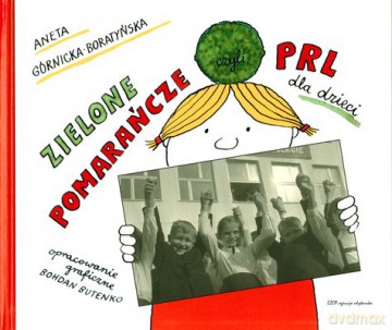 Zielone Pomarańcze Czyli Prl Dla Dzieci (twarda) - Aneta Górnicka-Boratyńska [KSIĄŻKA]
