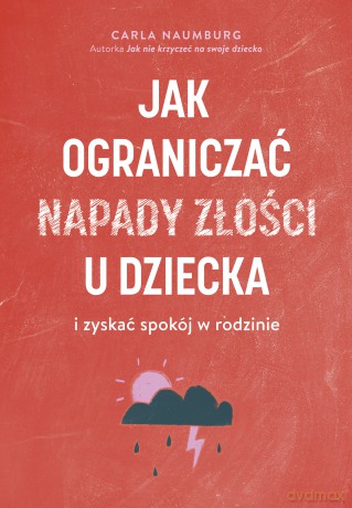 Jak ograniczać napady złości u dziecka i zyskać spokój w rodzinie - Carla Naumburg [KSIĄŻKA]