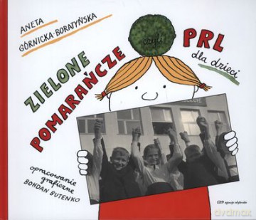 Zielone Pomarańcze Czyli Prl Dla Dzieci (twarda) - Aneta Górnicka-Boratyńska [KSIĄŻKA]