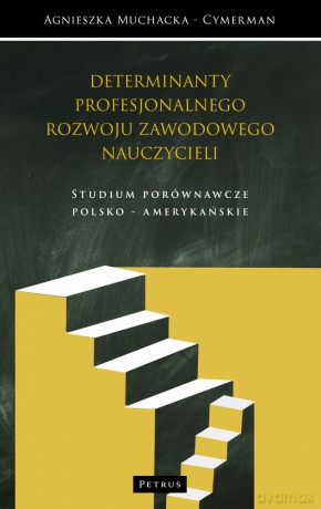 Kulturowe determinanty profesjonalnego rozwoju zawodowego nauczycieli. Studium porównawcze Europa, USA, Azja - Agnieszka Muchacka - Cymerman [KSIĄŻKA]