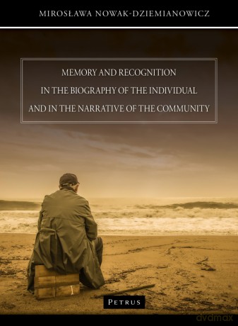 Memory and recognition in the biography of the individual and in the narrative of the community - Mirosława Nowak - Dziemianowicz [KSIĄŻKA]