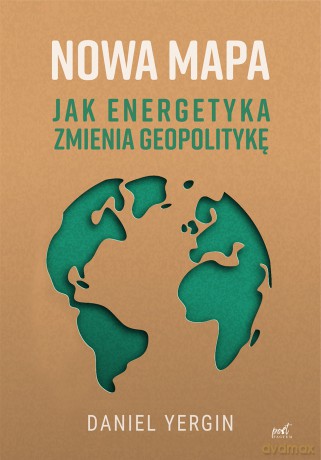 Nowa mapa. Jak energetyka zmienia geopolitykę - Daniel Yergin [KSIĄŻKA]