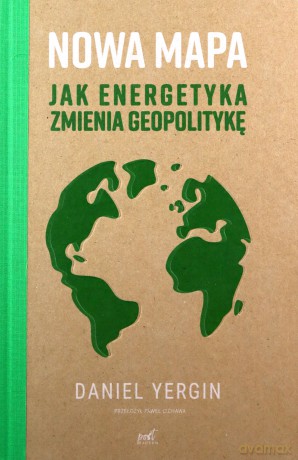 Nowa mapa. Jak energetyka zmienia geopolitykę - Daniel Yergin [KSIĄŻKA]