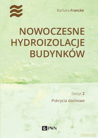 Nowoczesne hydroizolacje budynków. Pokrycia dachowe - Barbara Francke [KSIĄŻKA]