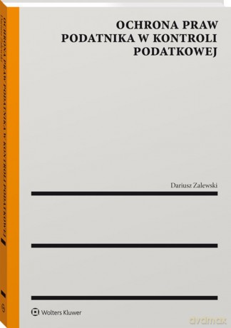 Ochrona praw podatnika w kontroli podatkowej - Dariusz Zalewski [KSIĄŻKA]