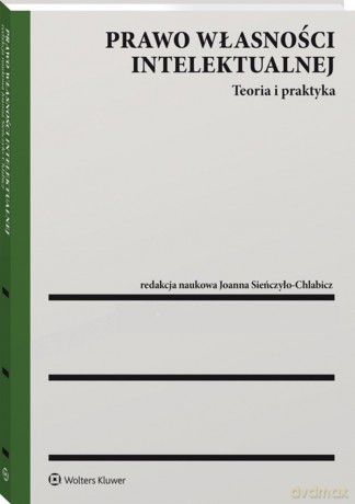 Prawo własności intelektualnej. Teoria i praktyka [KSIĄŻKA]