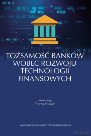 Tożsamość banków wobec rozwoju technologii finansowych [KSIĄŻKA]