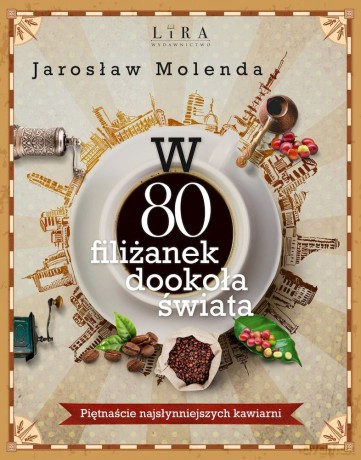 W 80 filiżanek dookoła świata. Piętnaście najsłynniejszych kawiarni - Jarosław Molenda [KSIĄŻKA]