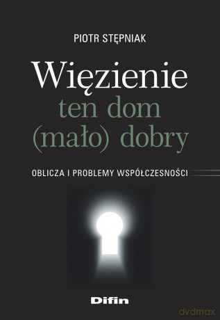 Więzienie ten dom (mało)dobry. Oblicza i problemy współczesności - Piotr Stępniak [KSIĄŻKA]