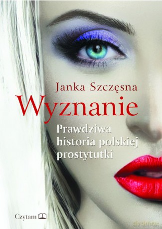 Wyznanie. Prawdziwa historia polskiej prostytutki - Janka Szczęsna [KSIĄŻKA]