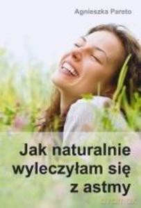 Jak naturalnie wyleczyłam się z astmy - Agnieszka Pareto [KSIĄŻKA]