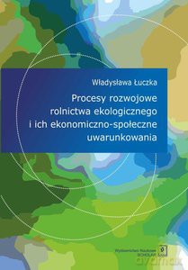 Procesy rozwojowe rolnictwa ekologicznego i ich ekonomiczno-społeczne uwarunkowania - Władysława Łuczka [KSIĄŻKA]