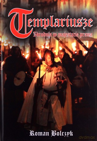 Templariusze. Zbrodnia w majestacie prawa - Roman Bolczyk [KSIĄŻKA]