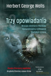 Trzy opowiadania: Wehikuł czasu, Niewidzialny człowiek, Wyspa doktora Moreau - Herbert George Wells [KSIĄŻKA]