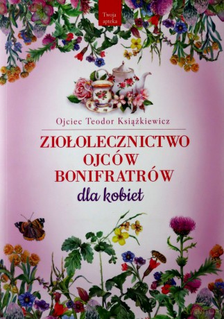 Ziołolecznictwo Ojców Bonifratrów dla kobiet - Teodor Książkiewicz [KSIĄŻKA]