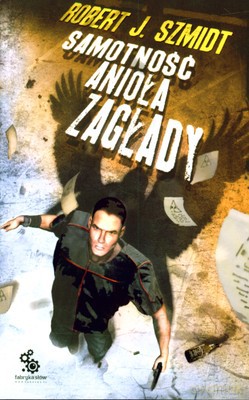 Samotność Anioła Zagłady - Robert J. Szmidt [KSIĄŻKA]