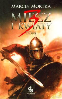 Miecz I Kwiaty Tom 3 - Marcin Mortka [KSIĄŻKA]