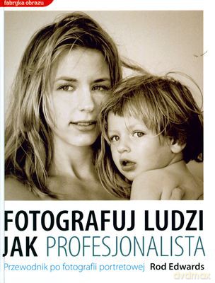Fotografuj Ludzi Jak Profesjonalista (twarda) - Rod Edwards [KSIĄŻKA]
