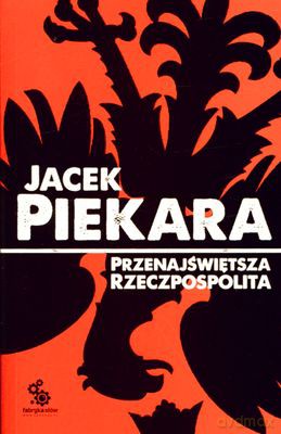 Przenajświętsza Rzeczpospolita - Jacek Piekara [KSIĄŻKA]
