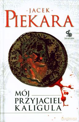 Mój Przyjaciel Kaligula (twarda) - Jacek Piekara [KSIĄŻKA]