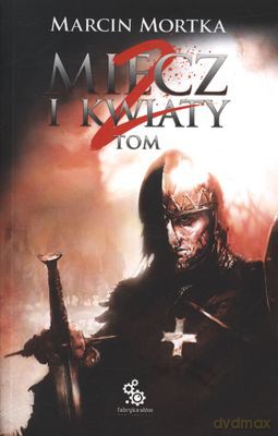 Miecz I Kwiaty Tom 2 Wyd.2011 - Marcin Mortka [KSIĄŻKA]