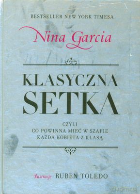 Klasyczna Setka Czyli Co Powinna Mieć W Szafie Każda Kobieta Z Klasą (twarda) - Nina Garcia [KSIĄŻKA]