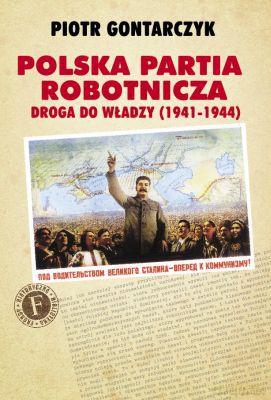 Polska Partia Robotnicza Droga Do Władzy 1941-1944 - Piotr Gontarczyk [KSIĄŻKA]
