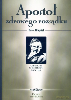Apostoł Zdrowego Rozsądku - Dale Ahlquist [KSIĄŻKA]