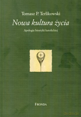Nowa Kultura Życia Apologia Bioetyki Katolickiej - Tomasz P.Terlikowski [KSIĄŻKA]