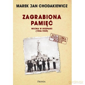 Zagrabiona Pamięć Wojna W Hiszpanii 1936-1939 - Marek Jan Chodakiewicz [KSIĄŻKA]