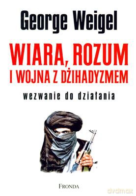 Wiara Rozum I Wojna Z Dżihadyzmem Wezwanie Do Działania - George Weigel [KSIĄŻKA]