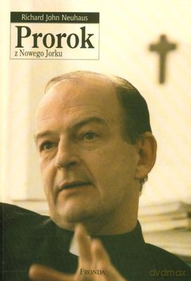 Prorok Z Nowego Jorku Wybór Publicystyki I Wywiadów - Richard John Neuhaus [KSIĄŻKA]