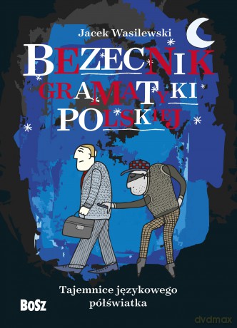 Bezecnik gramatyki polskiej. Tajemnice językowego półświatka - Jacek Wasilewski [KSIĄŻKA]