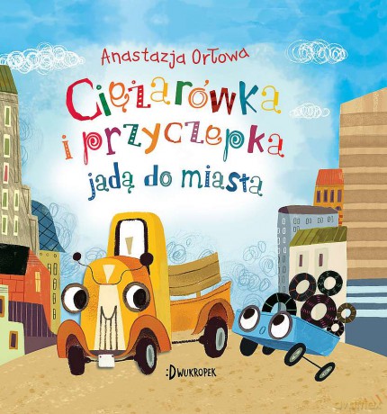 Ciężarówka i przyczepka jadą do miasta. Ciężarówka i przyczepka (Tom 2) - Anastazja Orłowa, Olga Demidova [KSIĄŻKA]