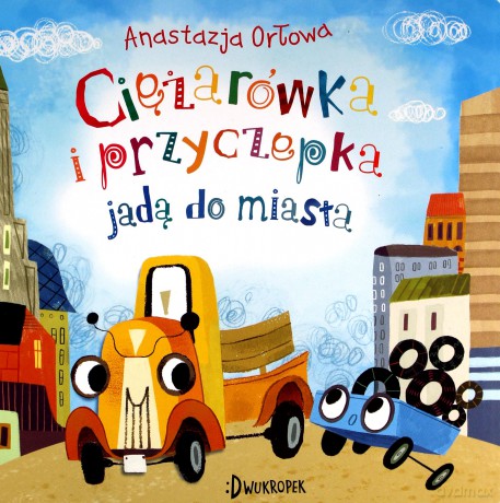 Ciężarówka i przyczepka jadą do miasta. Ciężarówka i przyczepka (Tom 2) - Anastazja Orłowa, Olga Demidova [KSIĄŻKA]