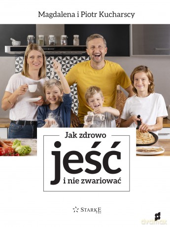 Jak zdrowo jeść i nie zwariować - Piotr Kucharski, Magdalena Kucharska [KSIĄŻKA]