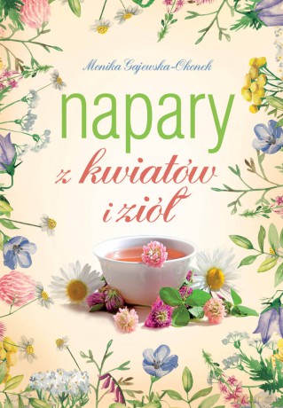 Napary z kwiatów i ziół - Monika Gajewska-Okonek [KSIĄŻKA]