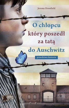 O chłopcu, który poszedł za tatą do Auschwitz. Prawdziwa historia wyd. specjalne - Jeremy Dronfield [KSIĄŻKA]