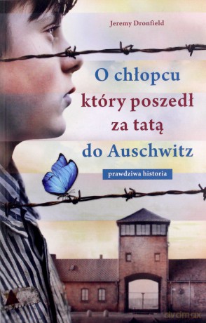 O chłopcu, który poszedł za tatą do Auschwitz. Prawdziwa historia wyd. specjalne - Jeremy Dronfield [KSIĄŻKA]