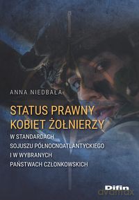 Status prawny kobiet żołnierzy w standardach Sojuszu Północnoatlantyckiego i w wybranych państwach członkowskich - Anna Niedbała [KSIĄŻKA]