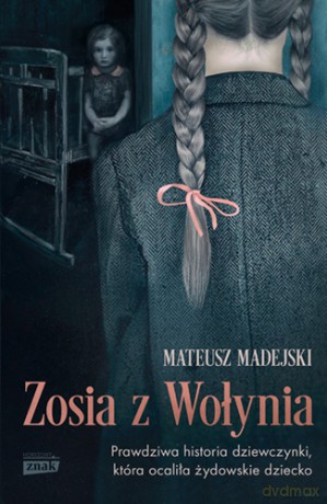 Zosia z Wołynia. Prawdziwa historia dziewczynki, która ocaliła żydowskie dziecko wyd. kieszonkowe - Madejski Mateusz [KSIĄŻKA]